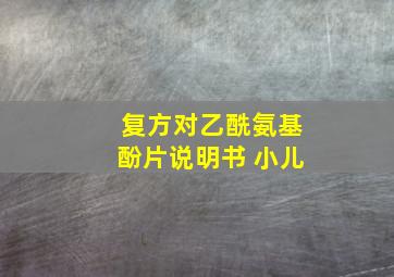 复方对乙酰氨基酚片说明书 小儿